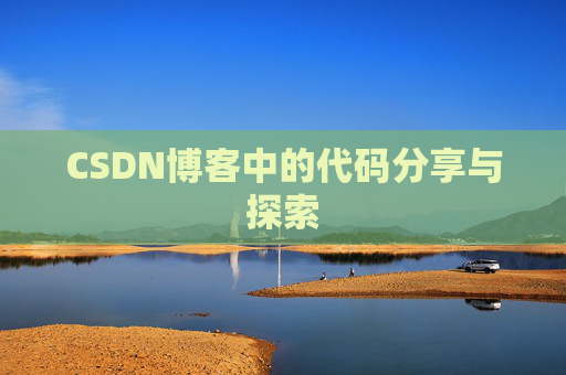 CSDN博客中的代码分享与探索 CSDN博客中的代码分享与探索